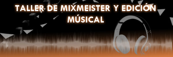 Taller: Mixmeister y Edición Musical